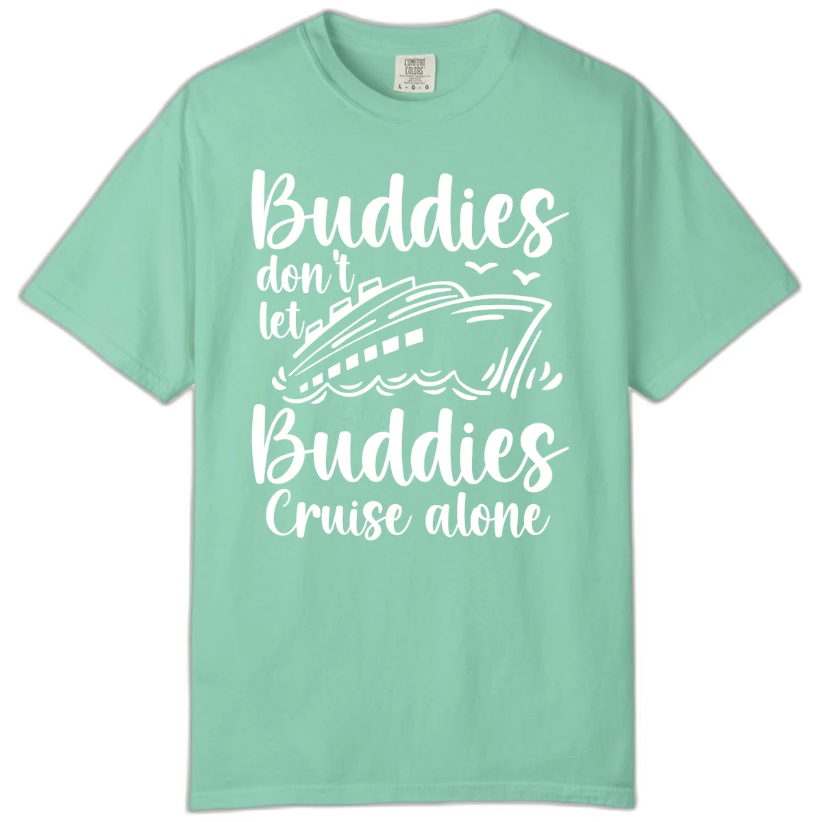 Buddies Don't Let Buddies Cruise Alone Comfort Color in Island Reef