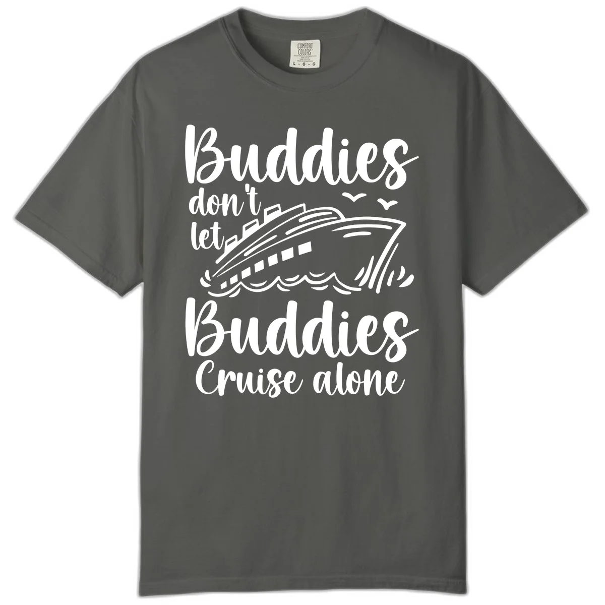 Buddies Don't Let Buddies Cruise Alone Comfort Color in Pepper