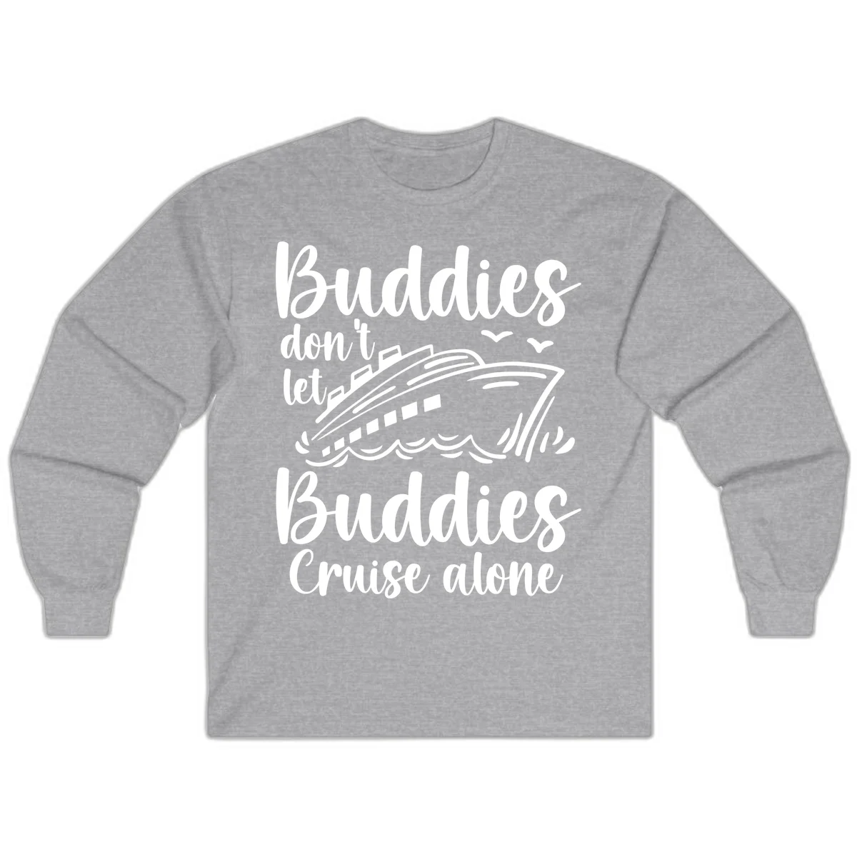 Buddies Don't Let Buddies Cruise Alone Long Sleeve in Sport Grey