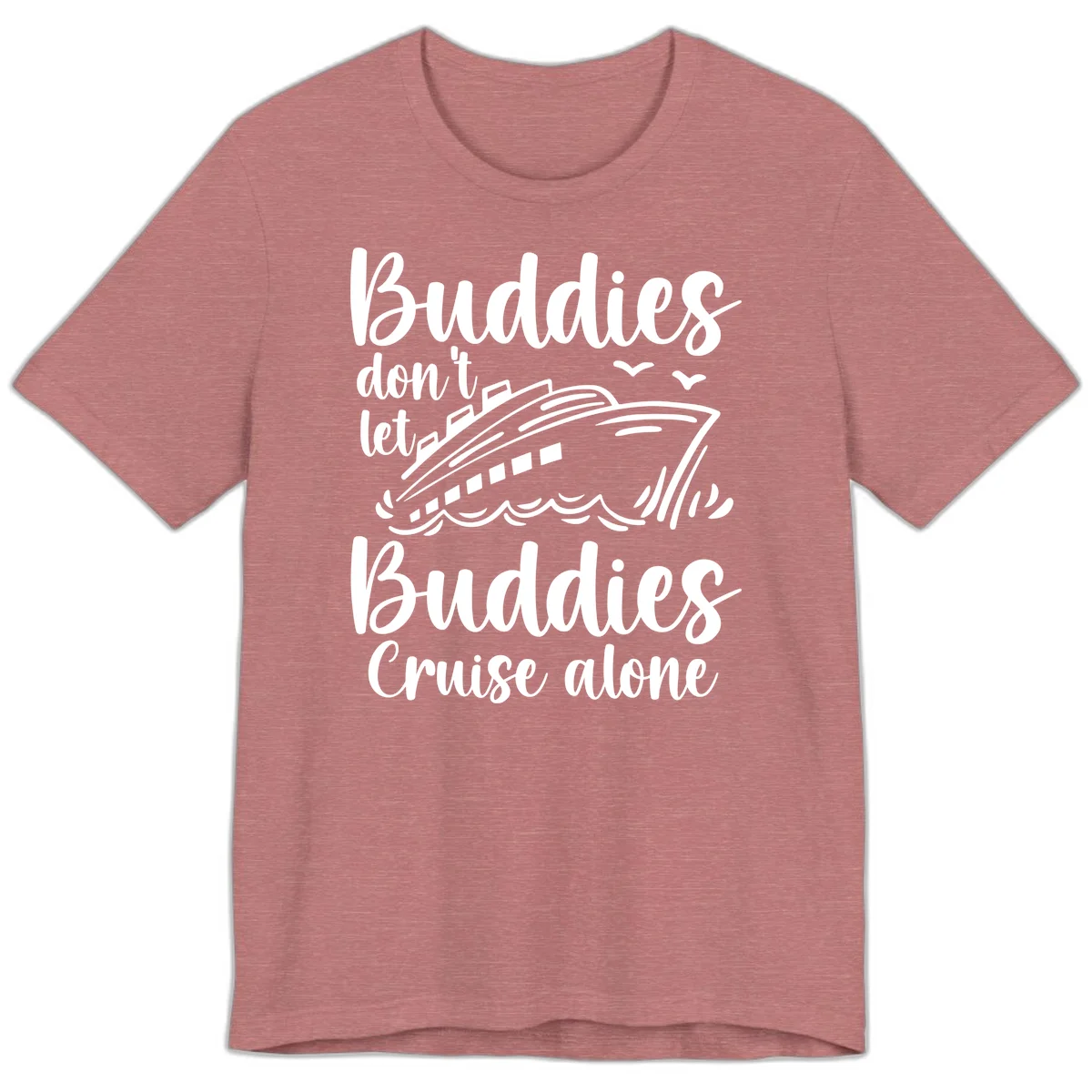 Buddies Don't Let Buddies Cruise Alone Premium T-Shirt in Heather Mauve