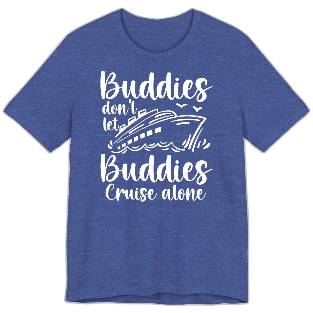 Buddies Don't Let Buddies Cruise Alone Premium T-Shirt in Heather True Royal