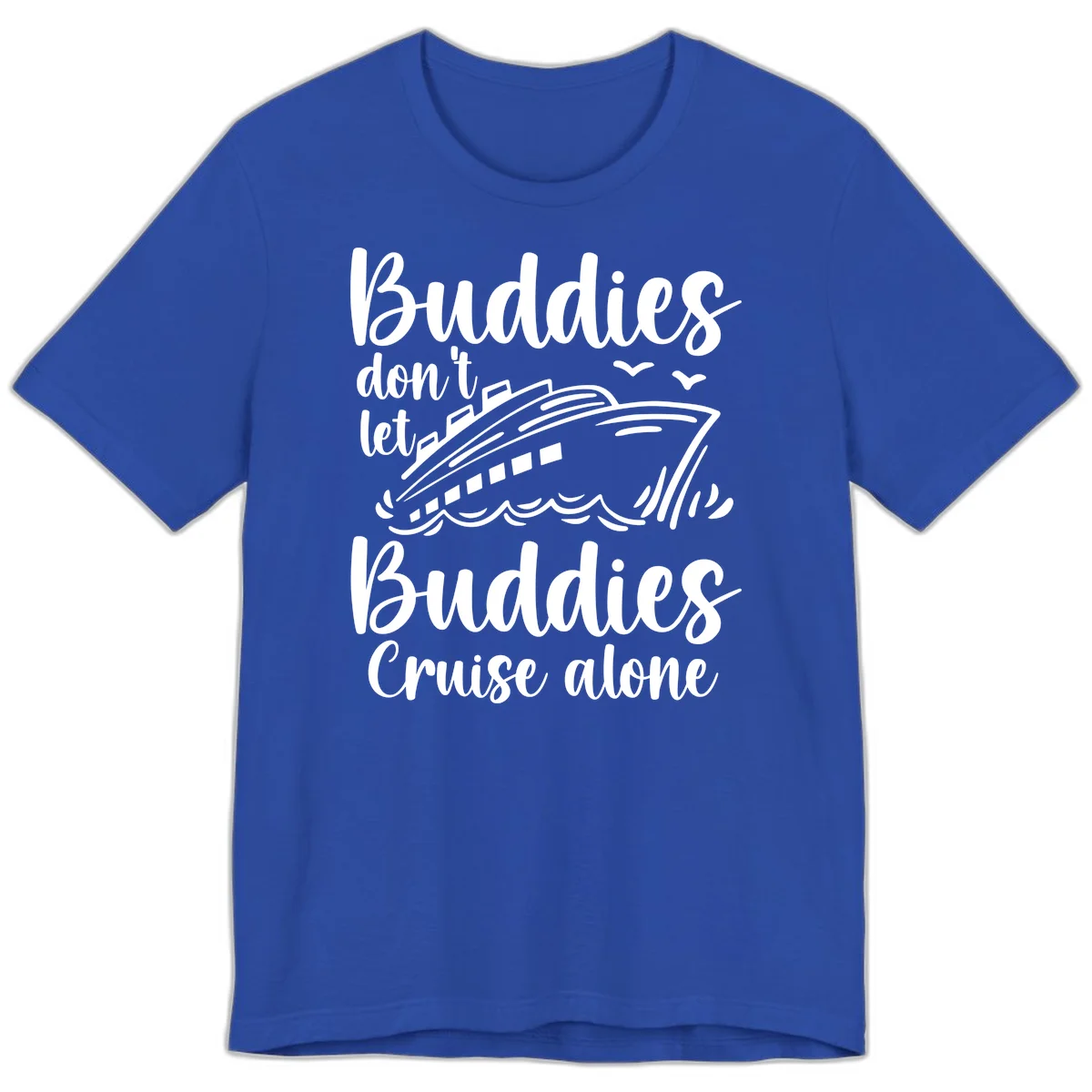 Buddies Don't Let Buddies Cruise Alone Premium T-Shirt in True Royal