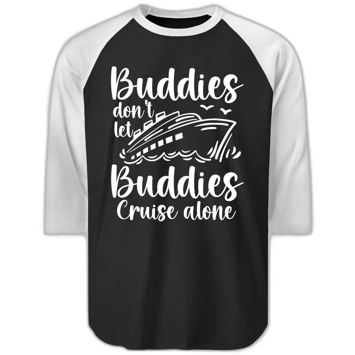 Buddies Don't Let Buddies Cruise Alone Raglan 3/4 in Black White