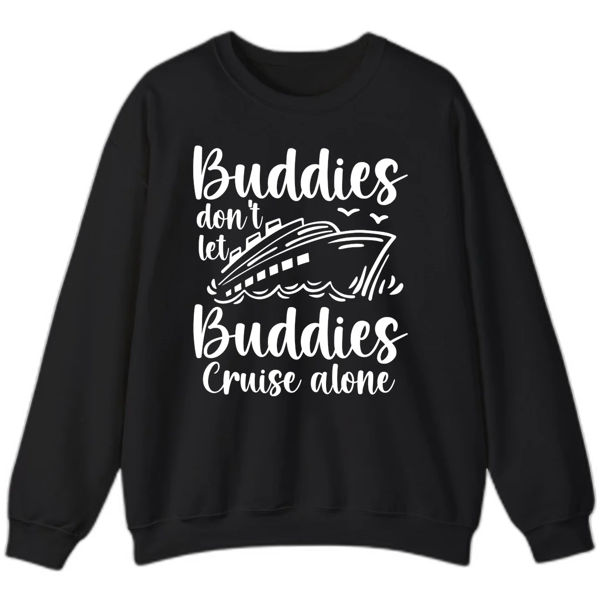 Buddies Don't Let Buddies Cruise Alone Sweatshirt in Black