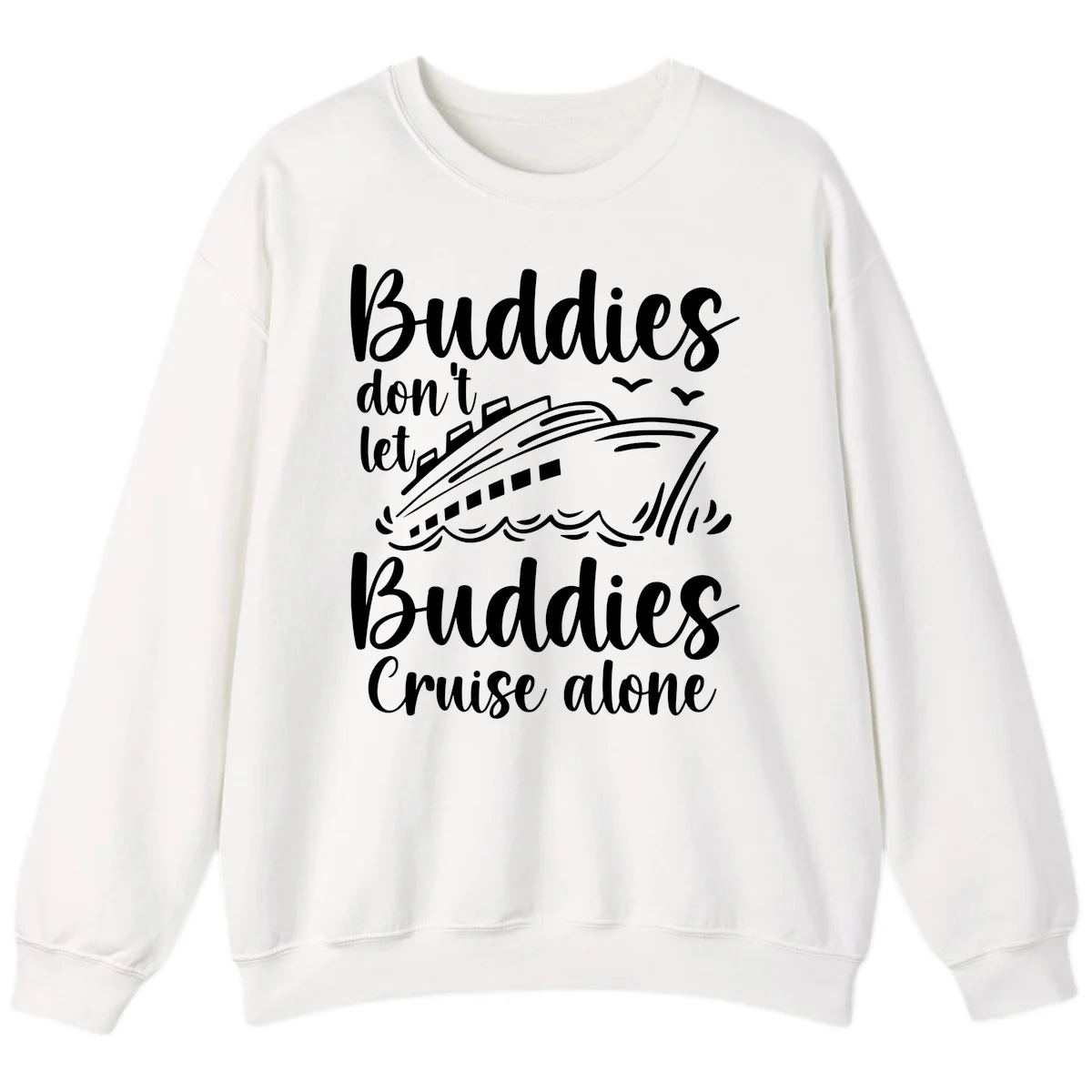 Buddies Don't Let Buddies Cruise Alone Sweatshirt in White