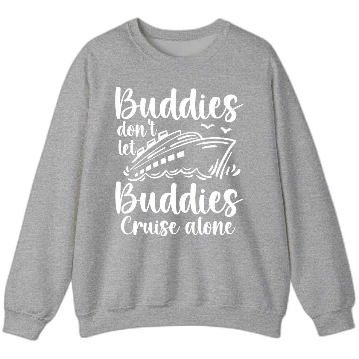 Buddies Don't Let Buddies Cruise Alone Sweatshirt in Sport Grey