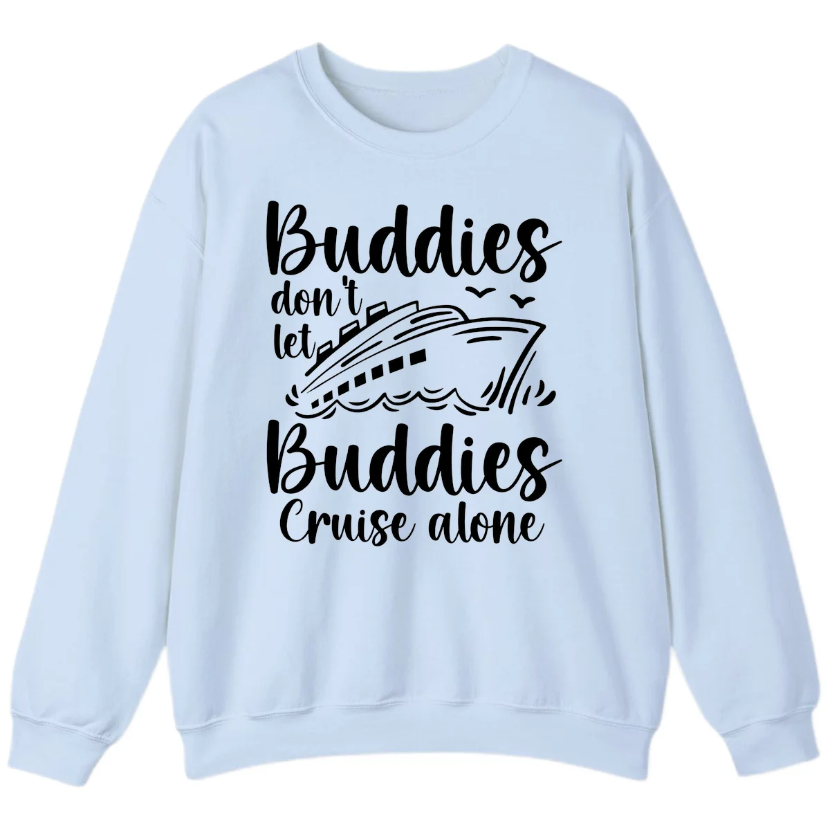 Buddies Don't Let Buddies Cruise Alone Sweatshirt in Light Blue