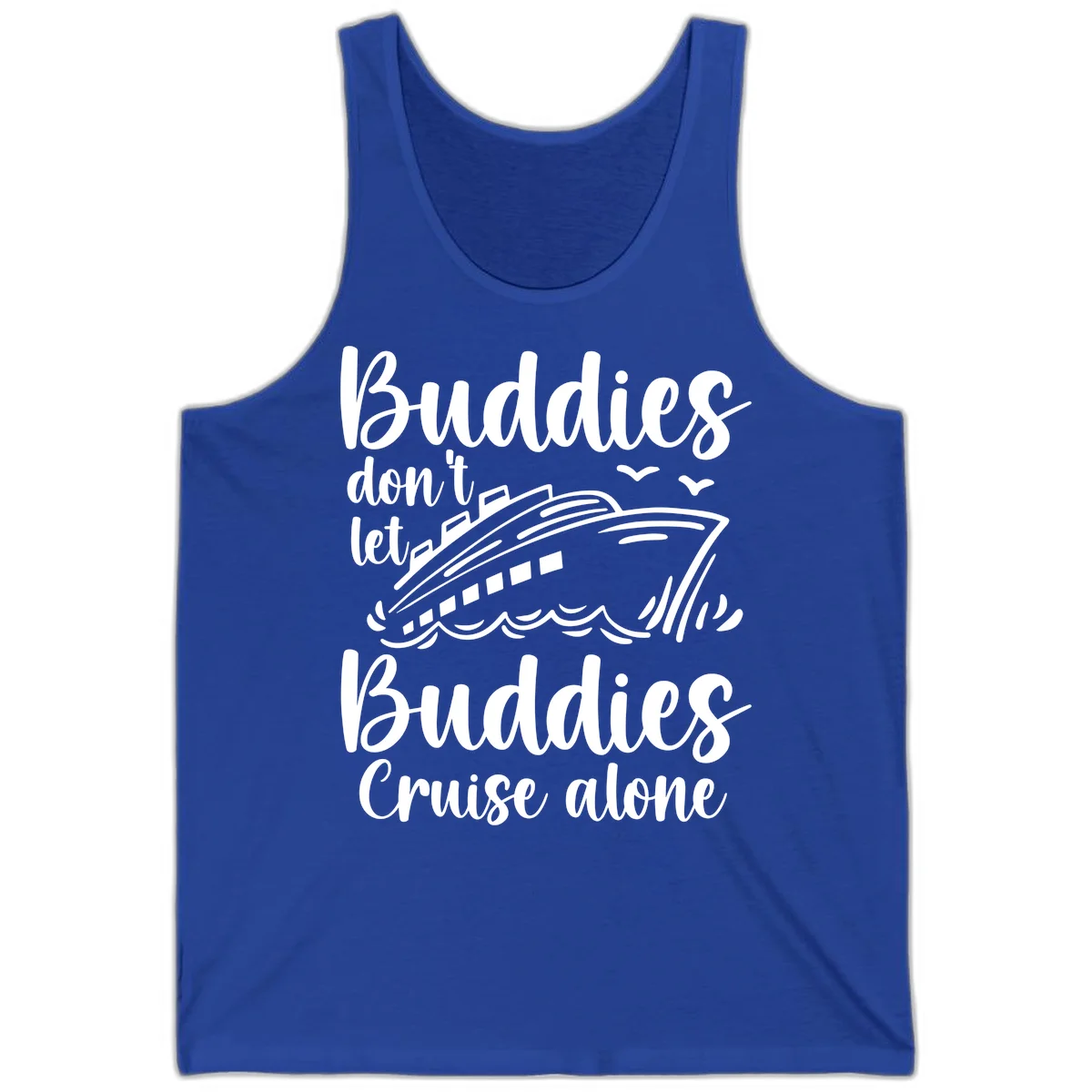 Buddies Don't Let Buddies Cruise Alone Tank in True Royal