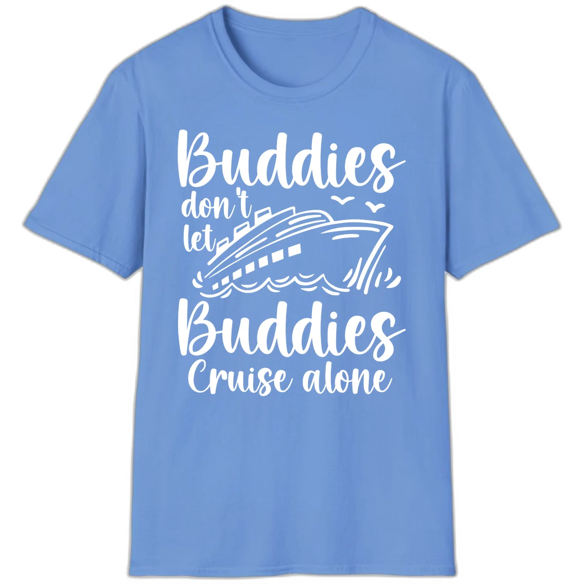 Buddies Don't Let Buddies Cruise Alone T-Shirt in Carolina Blue
