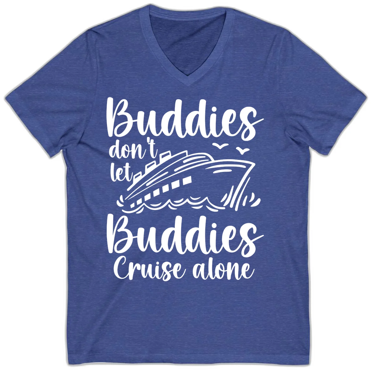 Buddies Don't Let Buddies Cruise Alone V-Neck in Heather True Royal