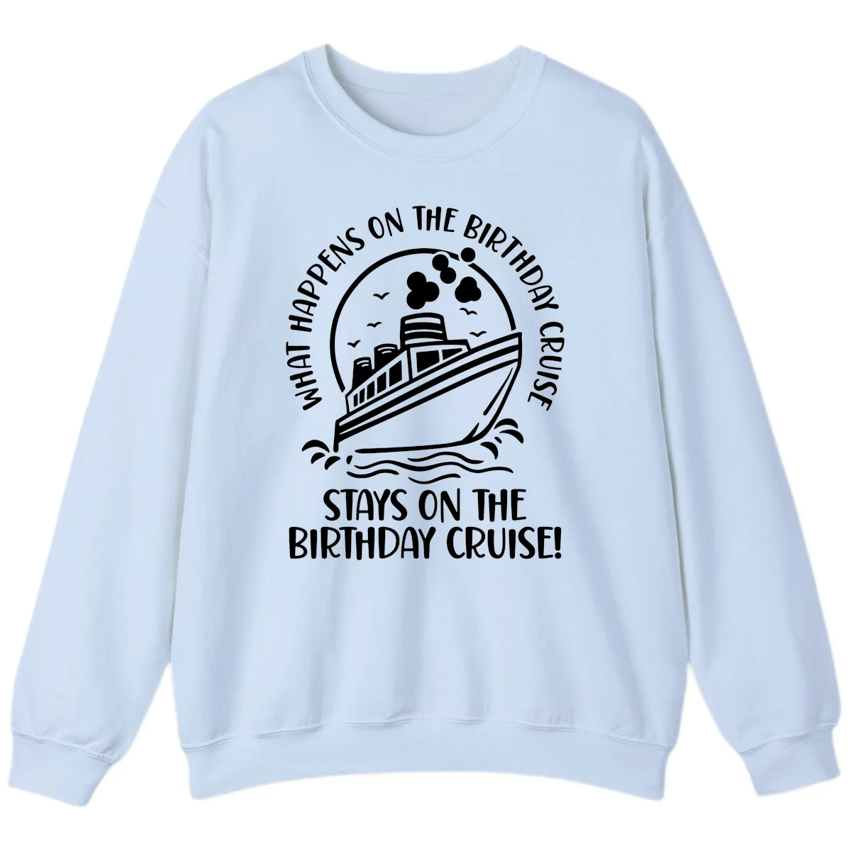 What Happens On The Birthday Cruise Sweatshirt in Light Blue