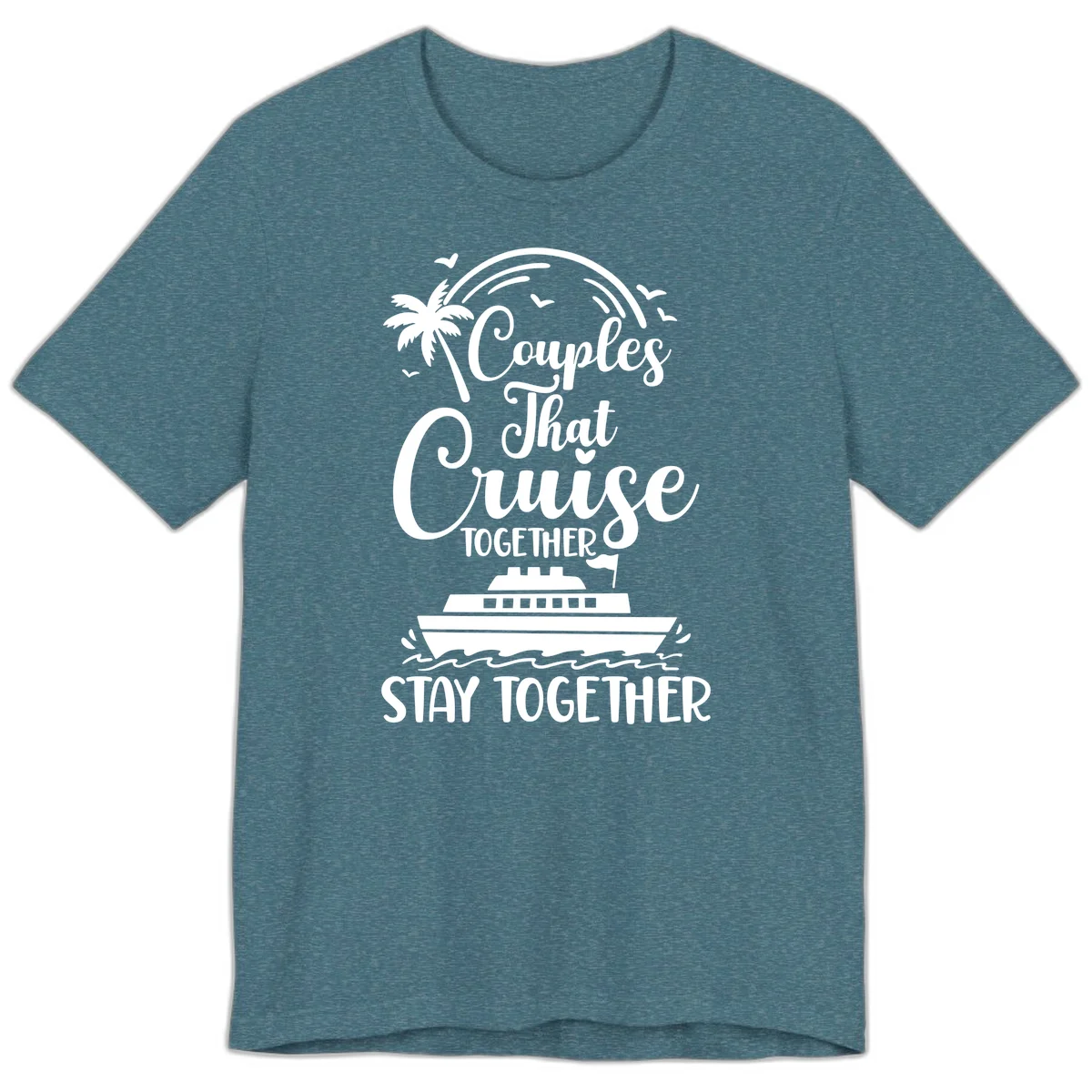Couples That Cruise Together Stay Together Premium T-Shirt in Heather Deep Teal