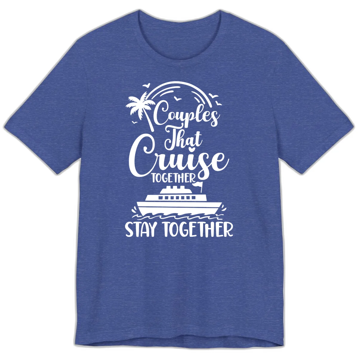 Couples That Cruise Together Stay Together Premium T-Shirt in Heather True Royal
