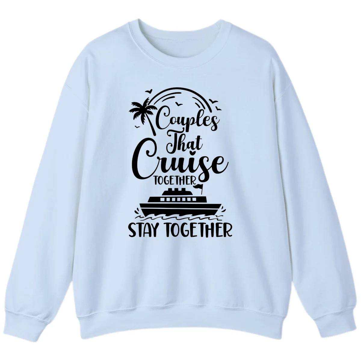Couples That Cruise Together Stay Together Sweatshirt in Light Blue
