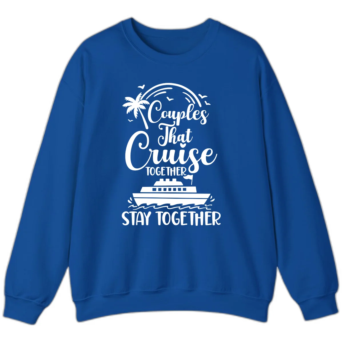 Couples That Cruise Together Stay Together Sweatshirt in Royal