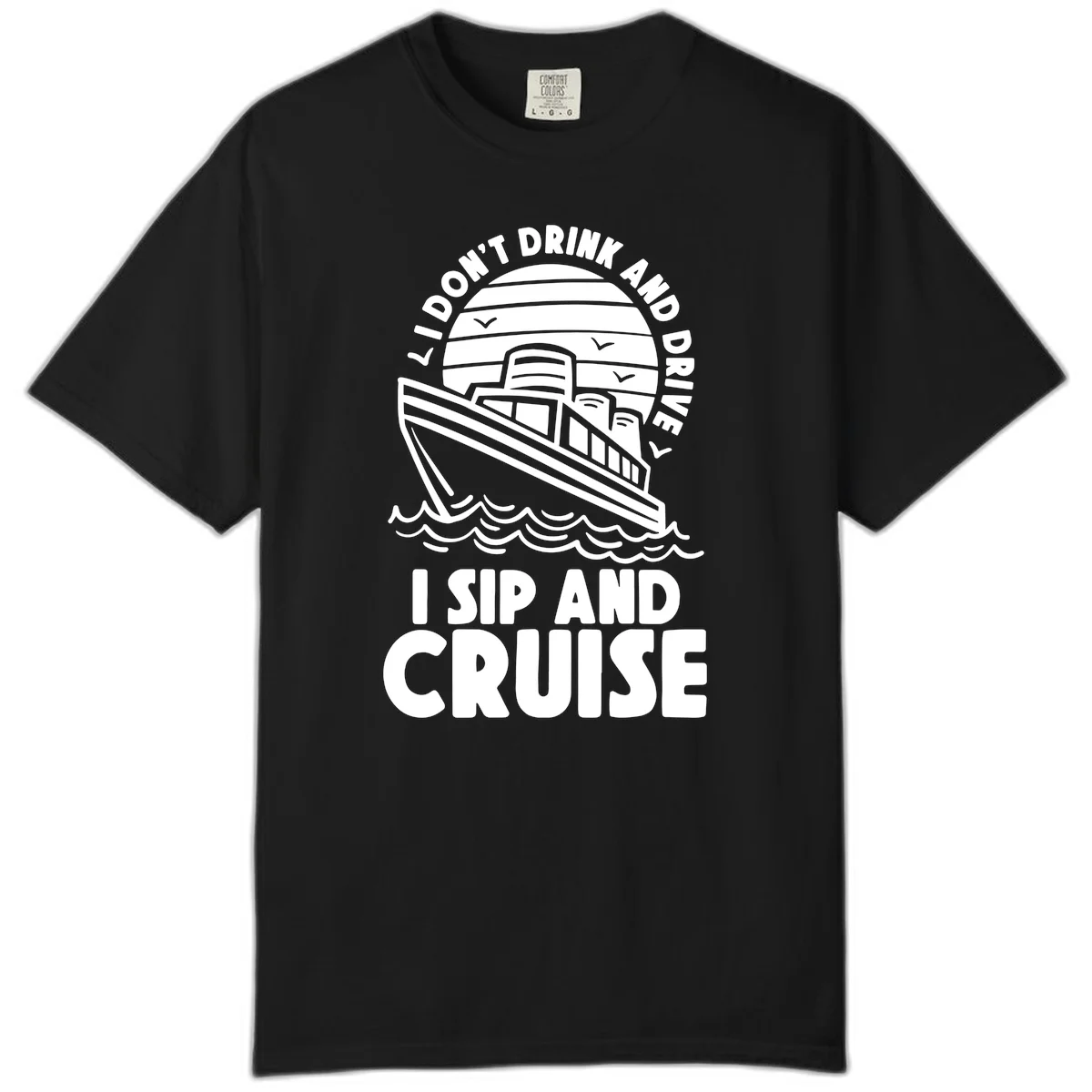 I Don't Drink And Drive I Sip And Cruise Comfort Color in Black