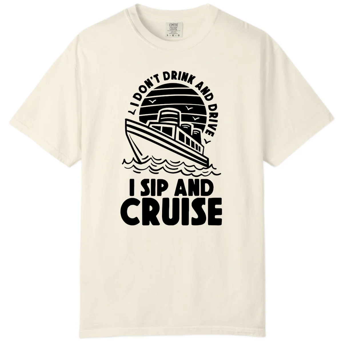 I Don't Drink And Drive I Sip And Cruise Comfort Color in Ivory