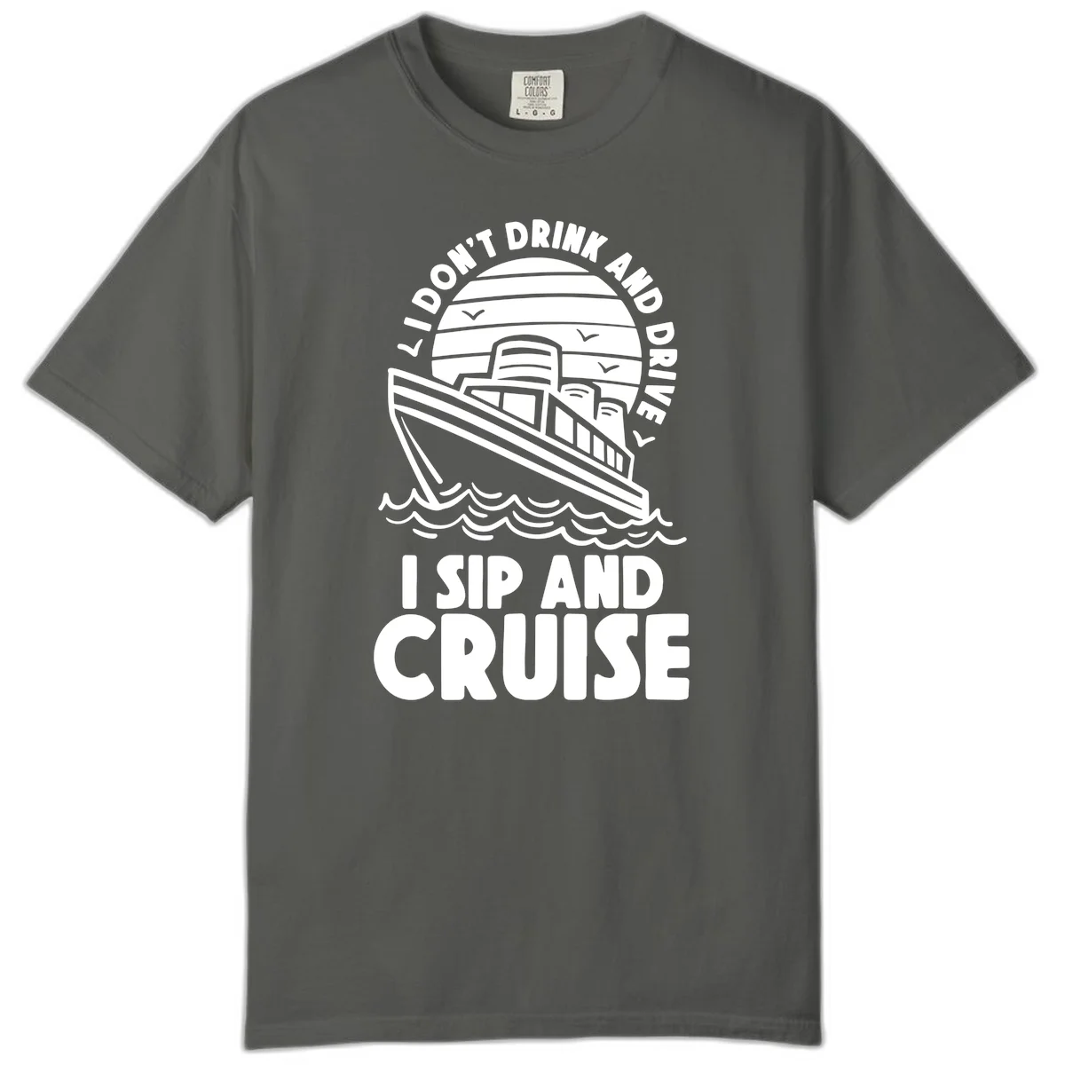 I Don't Drink And Drive I Sip And Cruise Comfort Color in Pepper