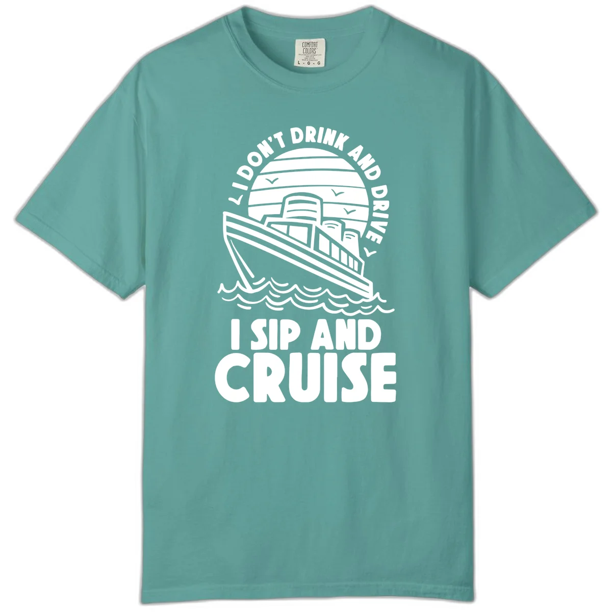 I Don't Drink And Drive I Sip And Cruise Comfort Color in Seafoam