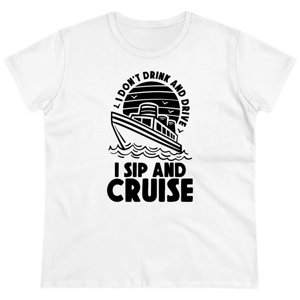 I Don't Drink And Drive I Sip And Cruise Ladies Tee in White