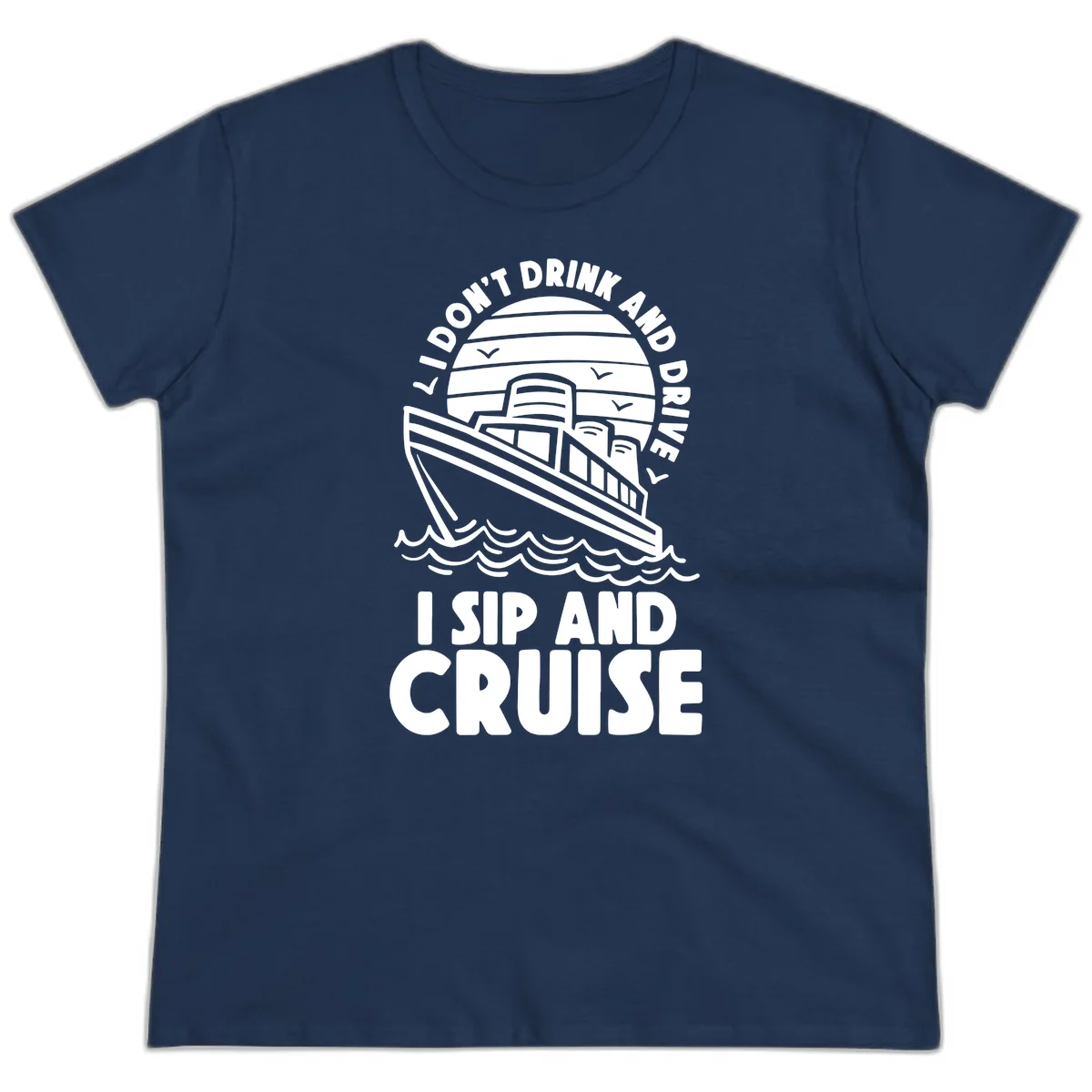 I Don't Drink And Drive I Sip And Cruise Ladies Tee in Navy