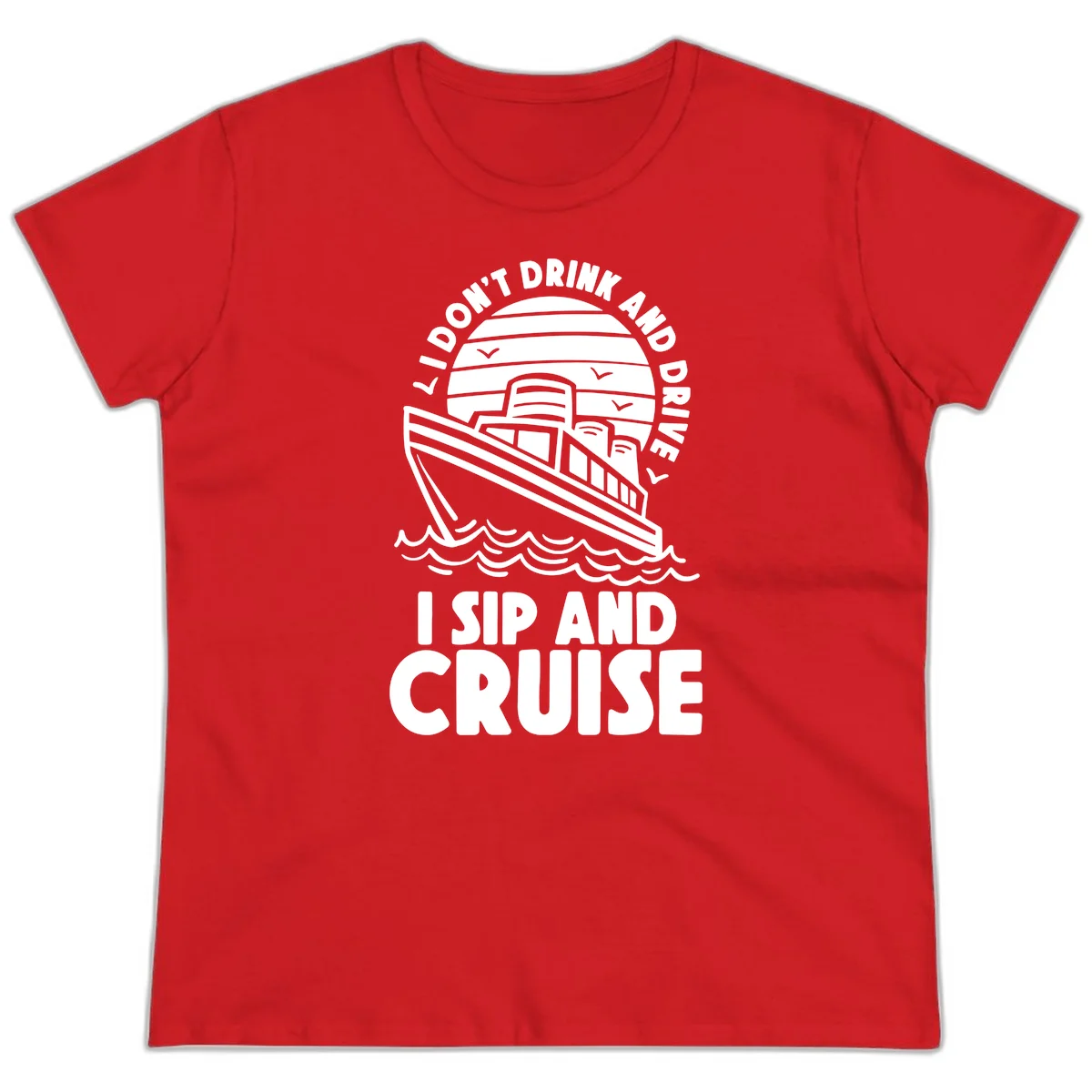 I Don't Drink And Drive I Sip And Cruise Ladies Tee in Red