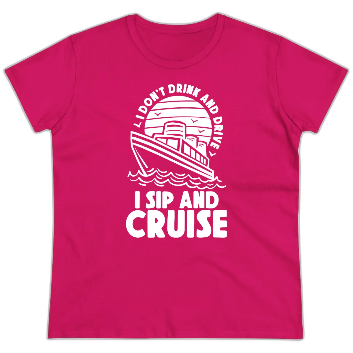 I Don't Drink And Drive I Sip And Cruise Ladies Tee in Heliconia