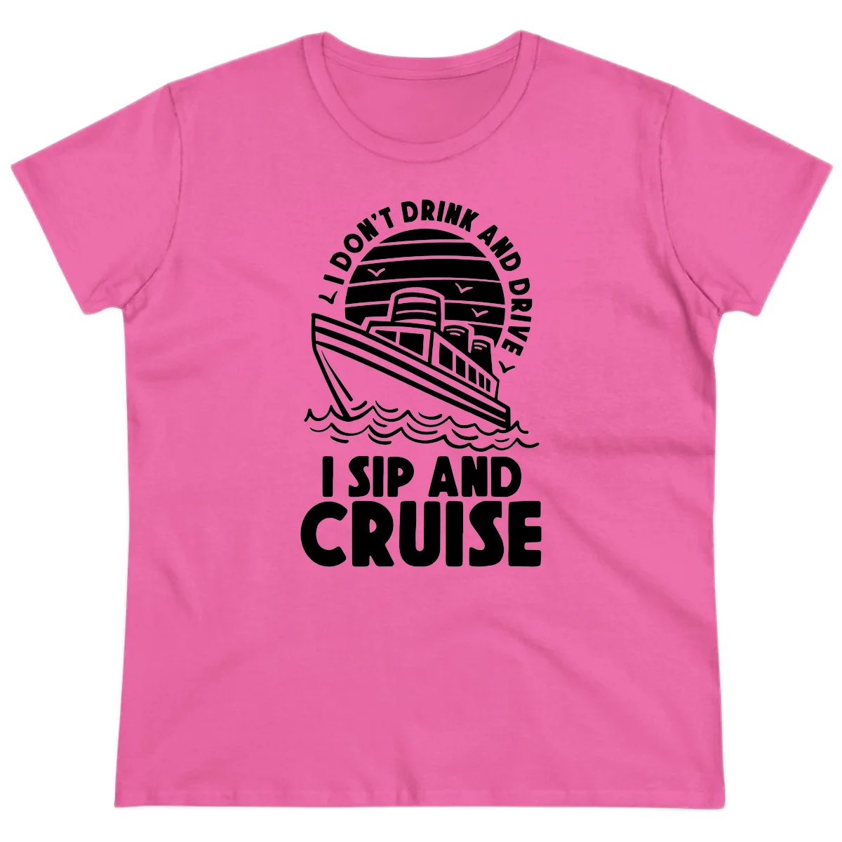 I Don't Drink And Drive I Sip And Cruise Ladies Tee in Azalea