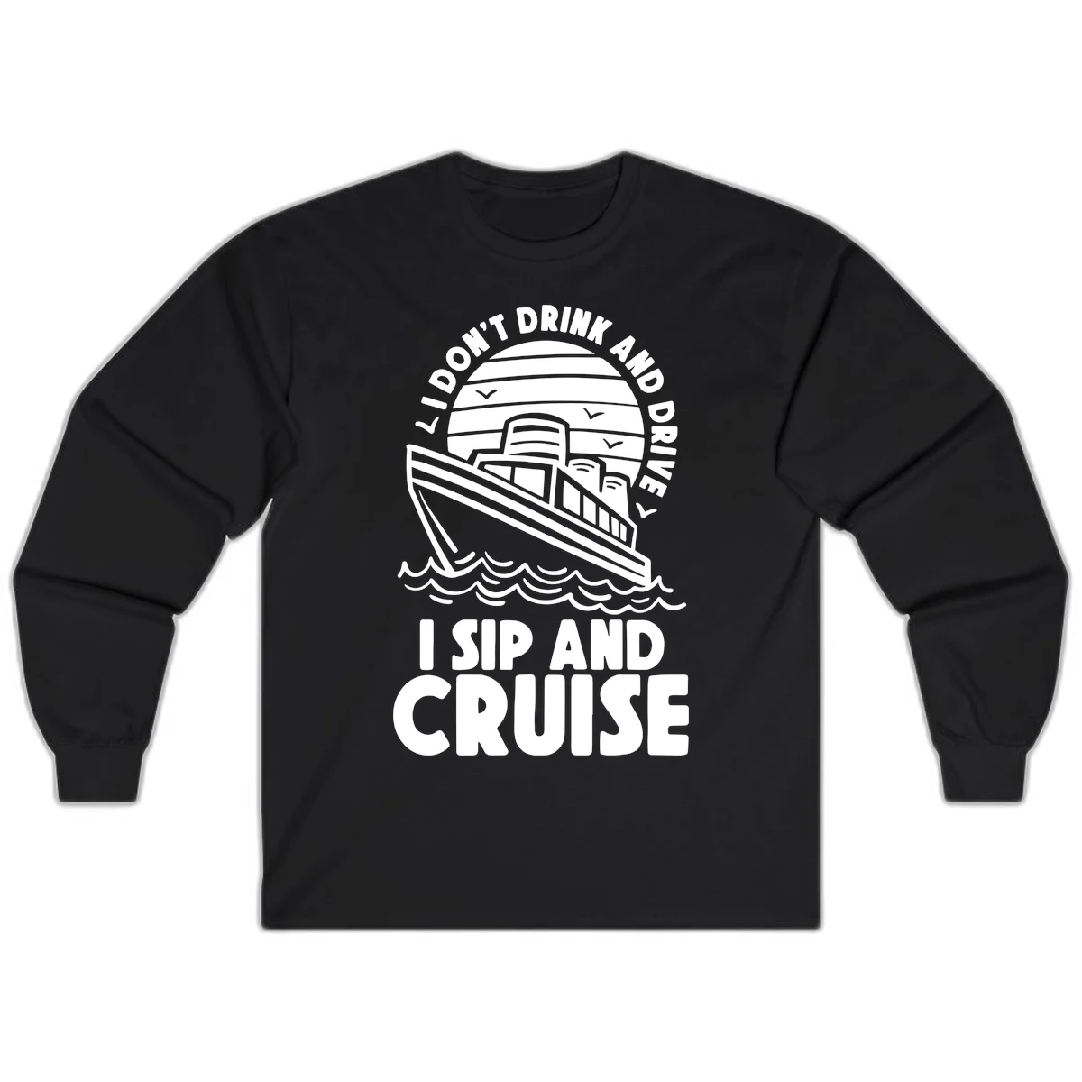 I Don't Drink And Drive I Sip And Cruise Long Sleeve in Black