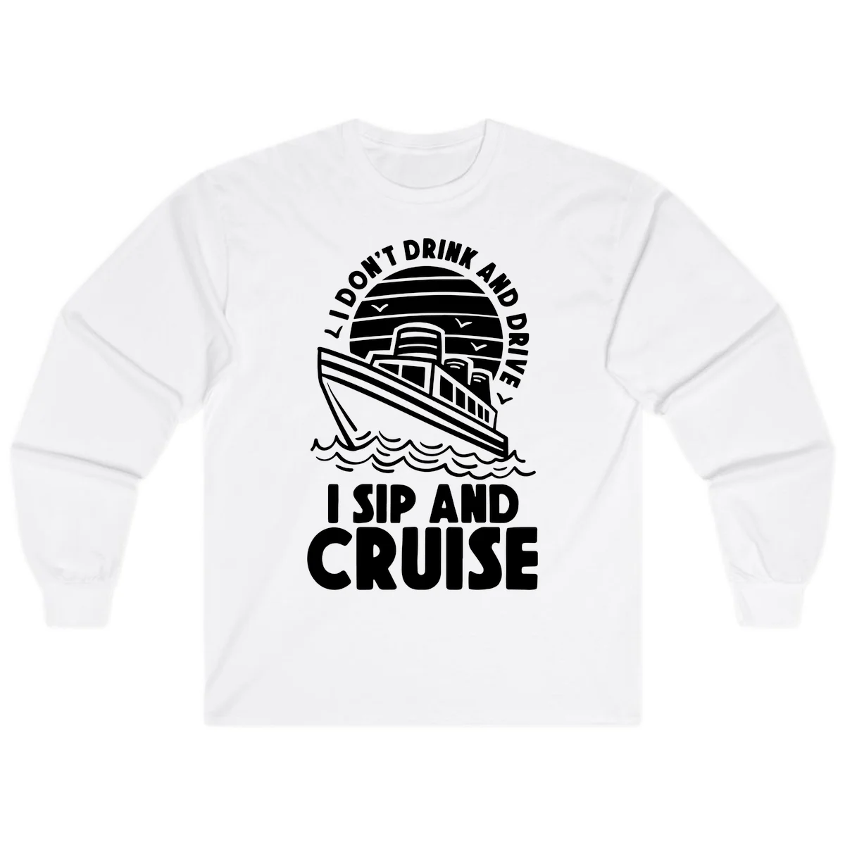 I Don't Drink And Drive I Sip And Cruise Long Sleeve in White