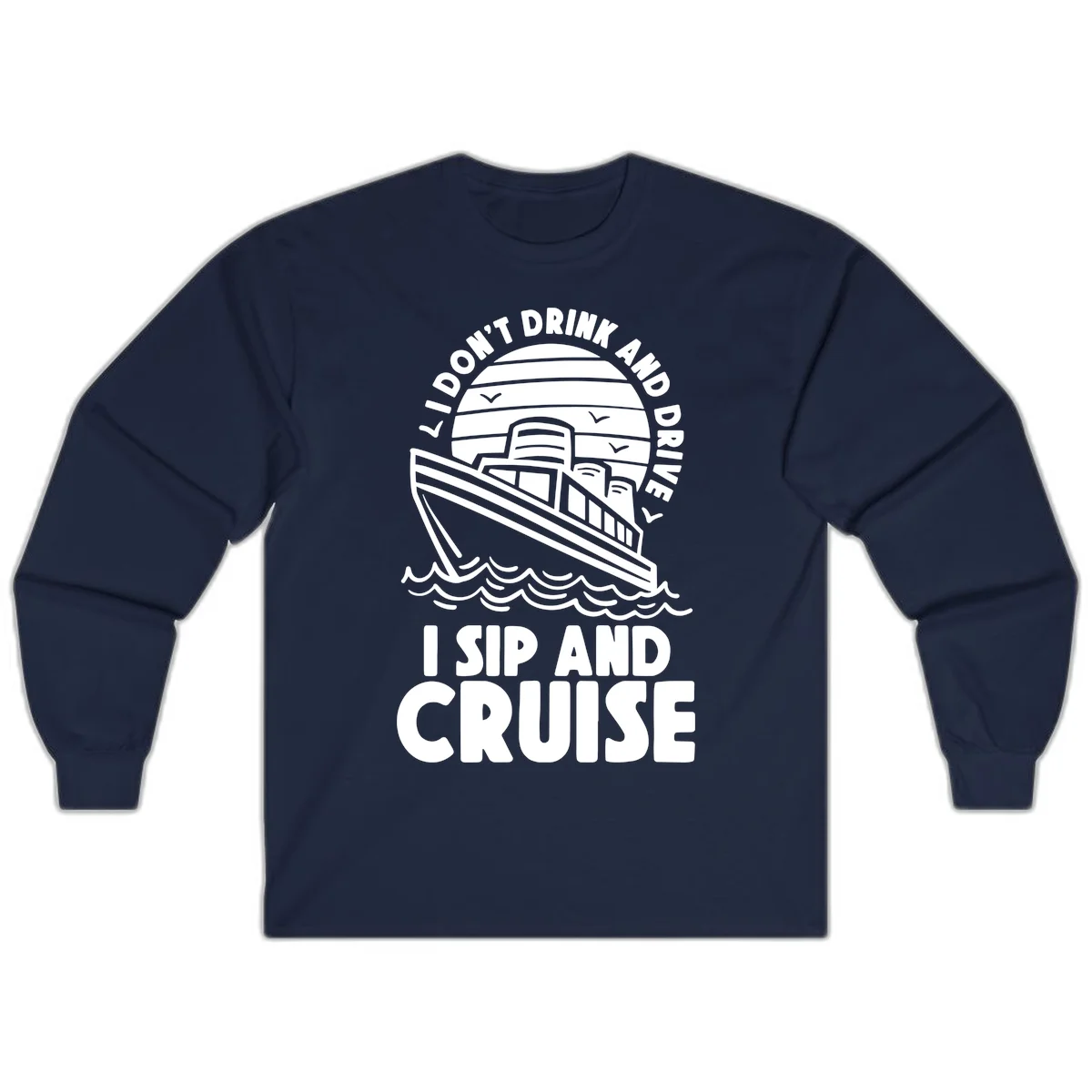 I Don't Drink And Drive I Sip And Cruise Long Sleeve in Navy