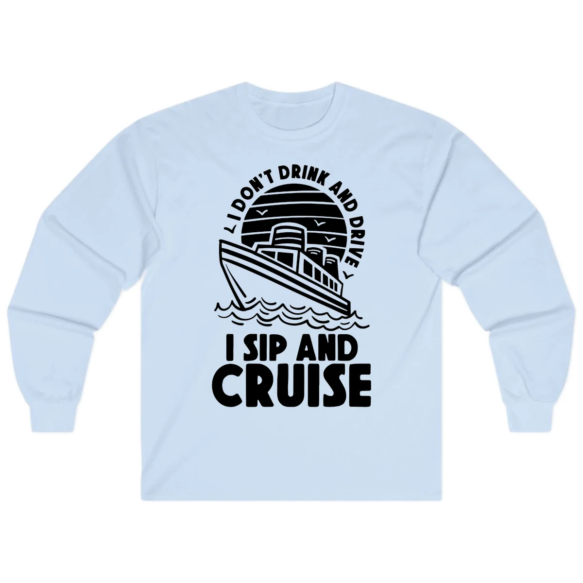 I Don't Drink And Drive I Sip And Cruise Long Sleeve in Light Blue