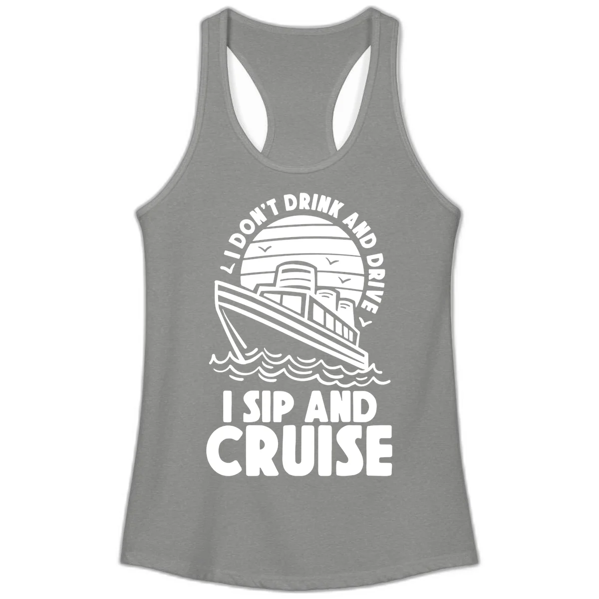 I Don't Drink And Drive I Sip And Cruise Ladies Tank in Heather Grey