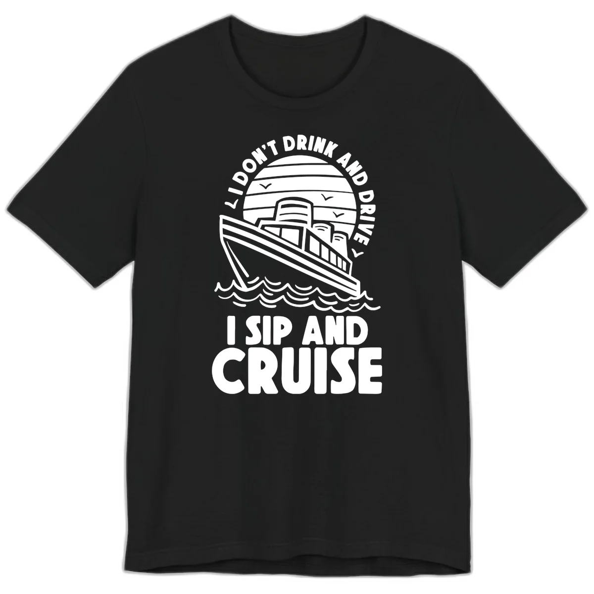 I Don't Drink And Drive I Sip And Cruise Premium T-Shirt in Black