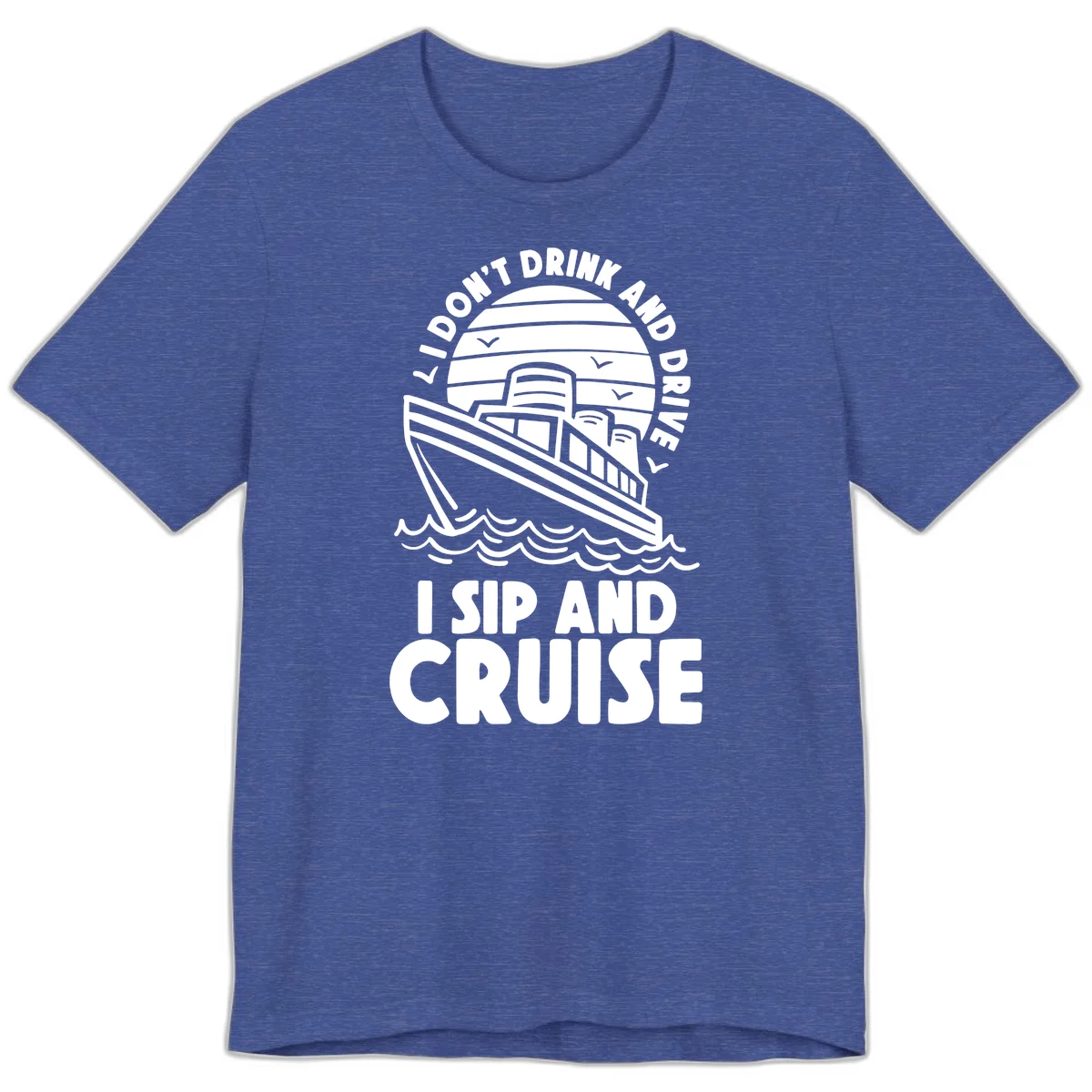 I Don't Drink And Drive I Sip And Cruise Premium T-Shirt in Heather True Royal