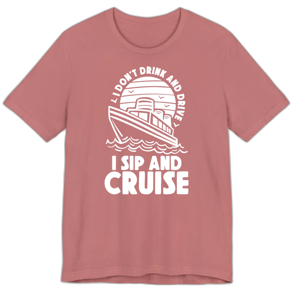 I Don't Drink And Drive I Sip And Cruise Premium T-Shirt in Mauve