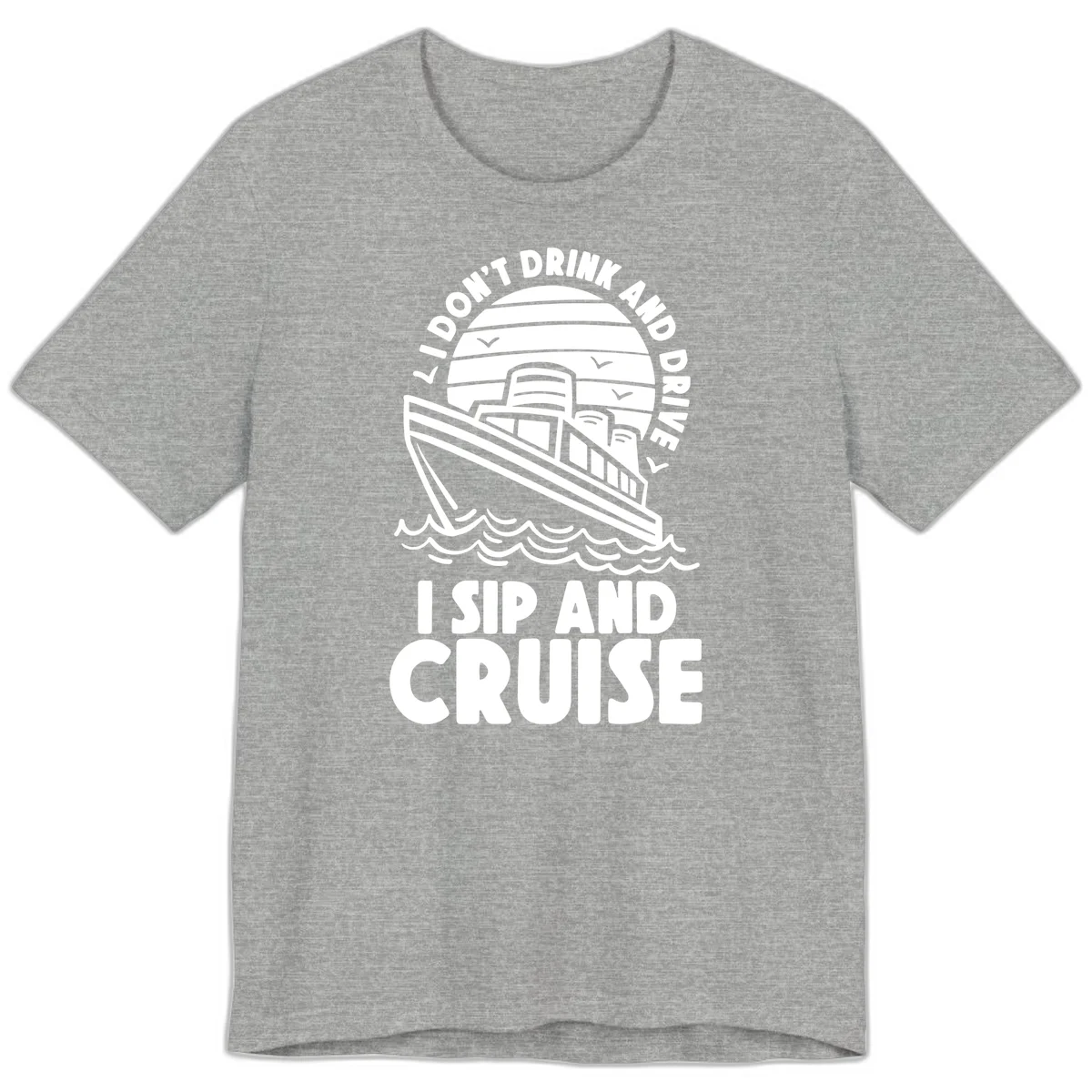 I Don't Drink And Drive I Sip And Cruise Premium T-Shirt in Athletic Heather