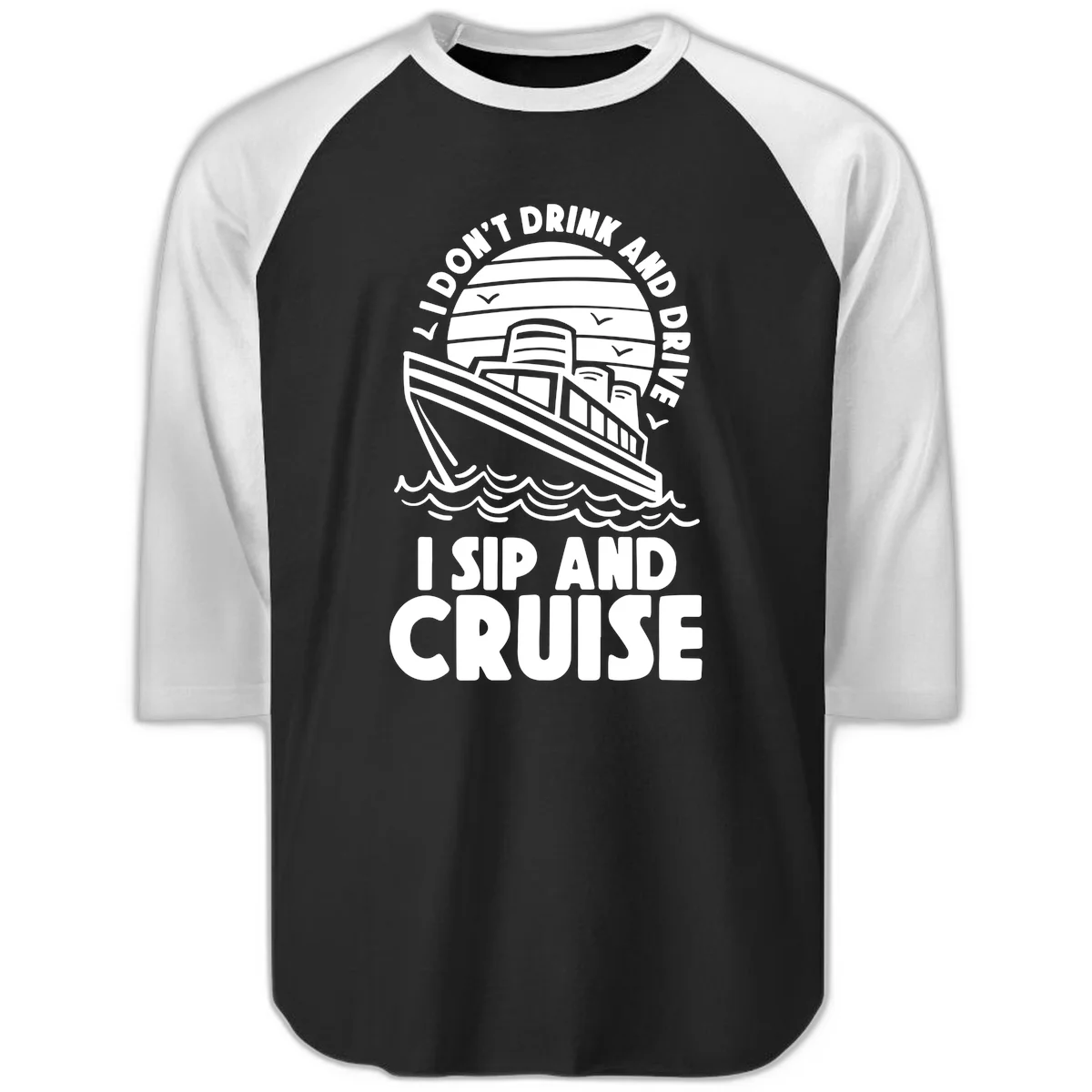 I Don't Drink And Drive I Sip And Cruise Raglan 3/4 in Black White