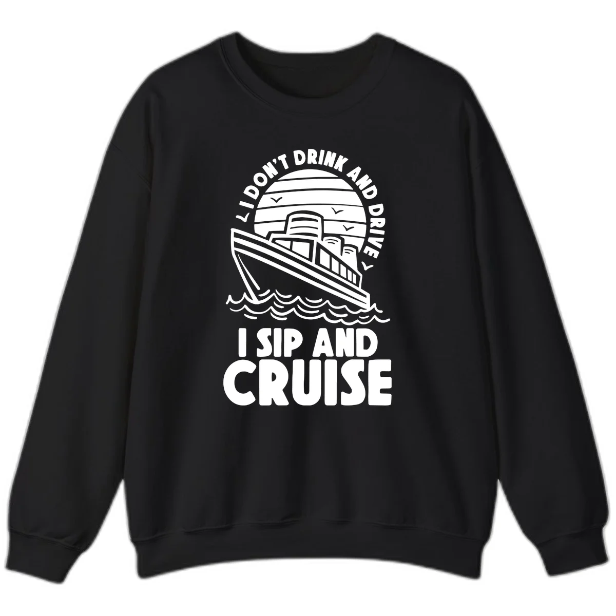 I Don't Drink And Drive I Sip And Cruise Sweatshirt in Black