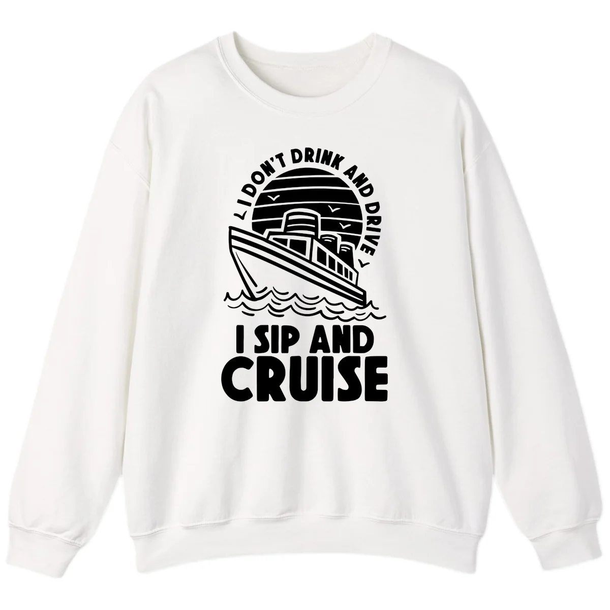 I Don't Drink And Drive I Sip And Cruise Sweatshirt in White