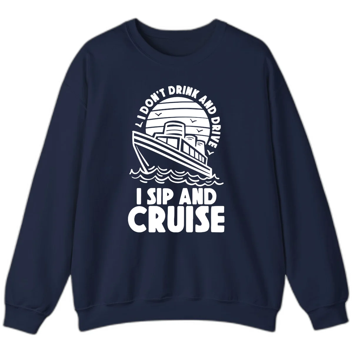 I Don't Drink And Drive I Sip And Cruise Sweatshirt in Navy