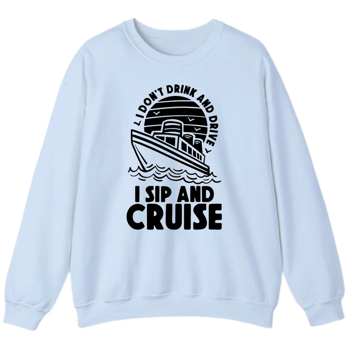 I Don't Drink And Drive I Sip And Cruise Sweatshirt in Light Blue