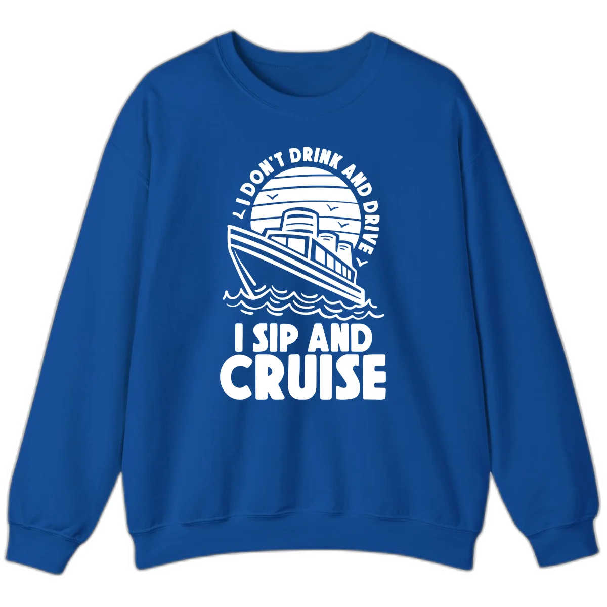 I Don't Drink And Drive I Sip And Cruise Sweatshirt in Royal