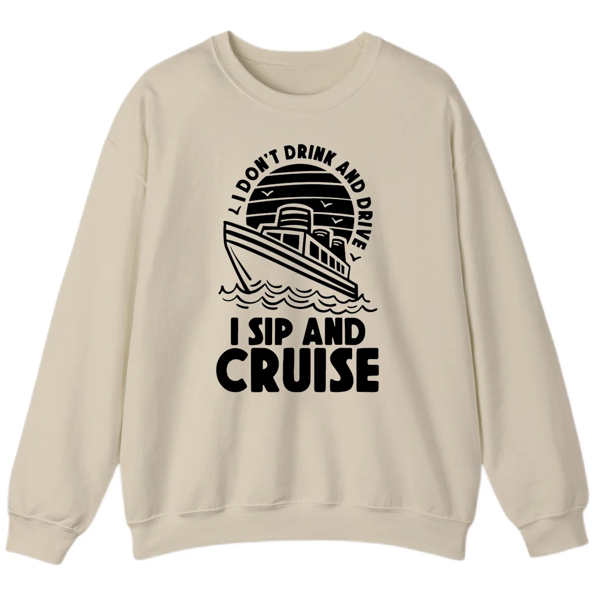 I Don't Drink And Drive I Sip And Cruise Sweatshirt in Sand