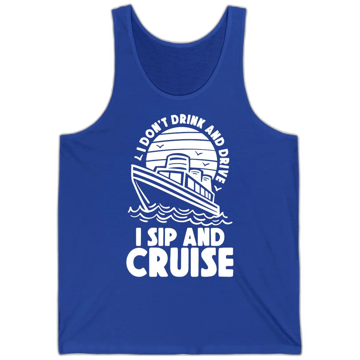 I Don't Drink And Drive I Sip And Cruise Tank in True Royal