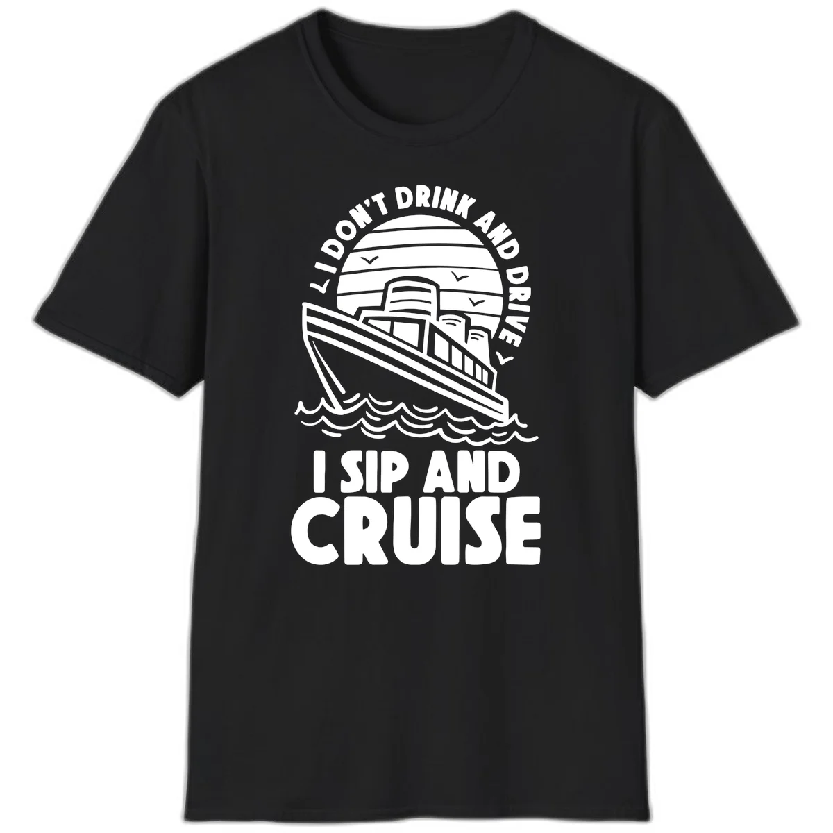 I Don't Drink And Drive I Sip And Cruise T-Shirt in Black