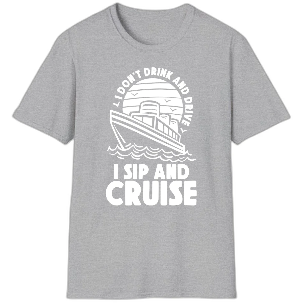 I Don't Drink And Drive I Sip And Cruise T-Shirt in Sport Grey