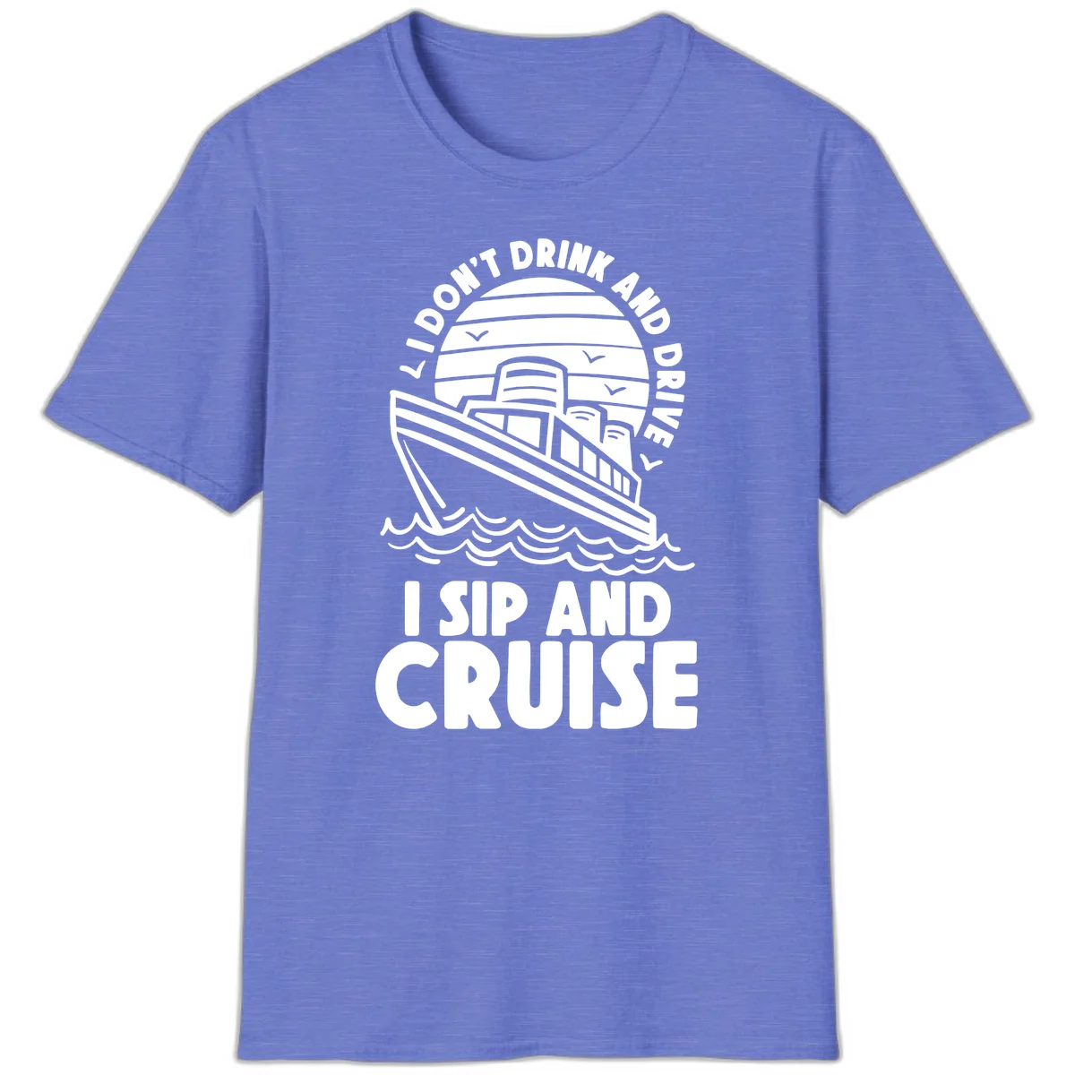 I Don't Drink And Drive I Sip And Cruise T-Shirt in Heather Royal