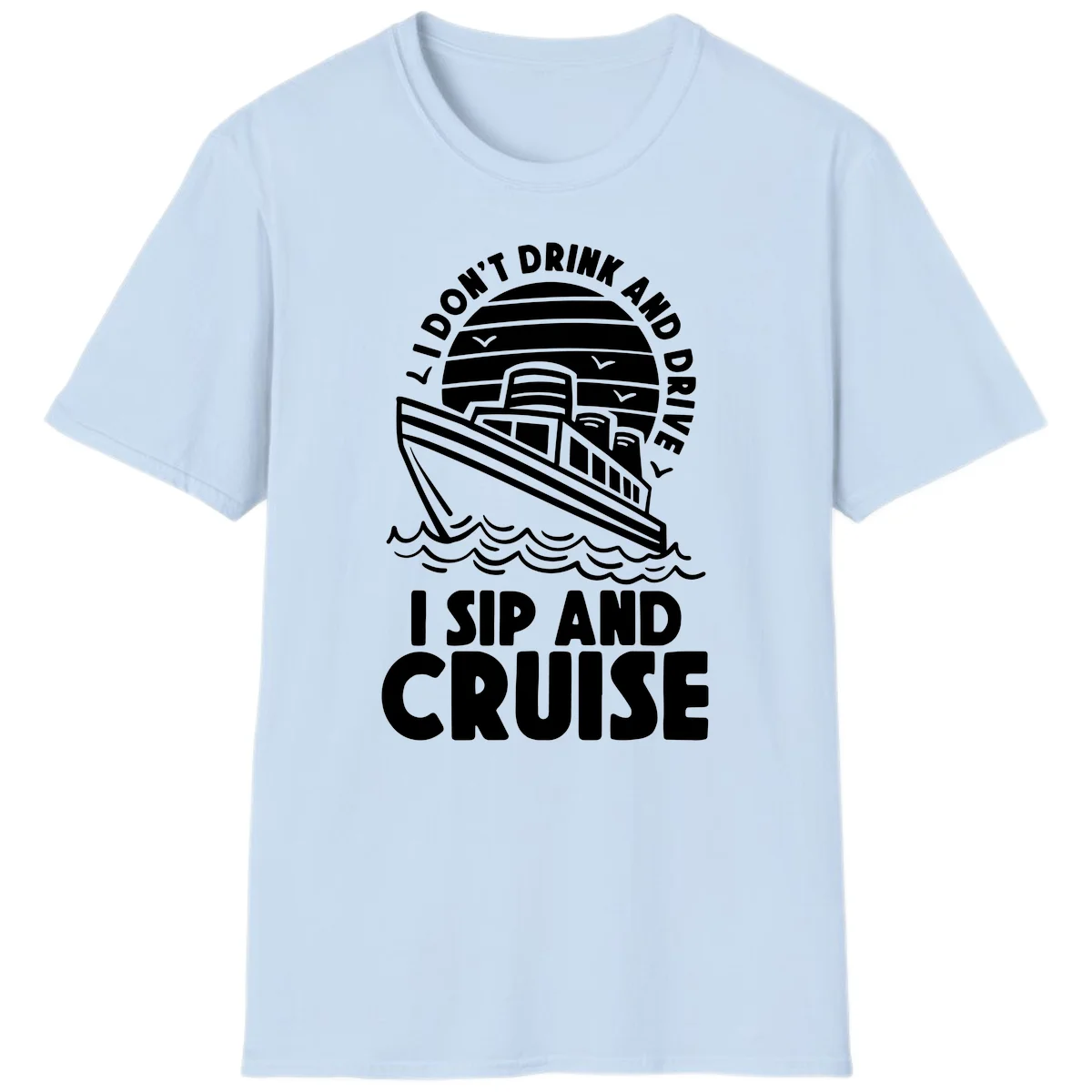 I Don't Drink And Drive I Sip And Cruise T-Shirt in Light Blue