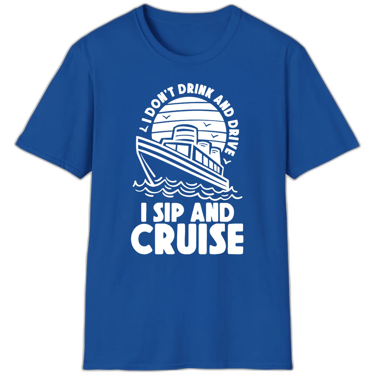 I Don't Drink And Drive I Sip And Cruise T-Shirt in Royal